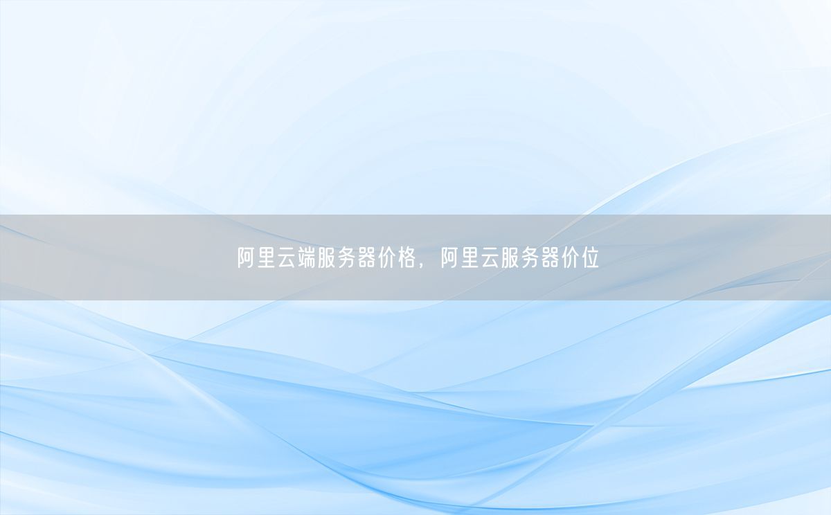 阿里云端服务器价格，阿里云服务器价位(图1)