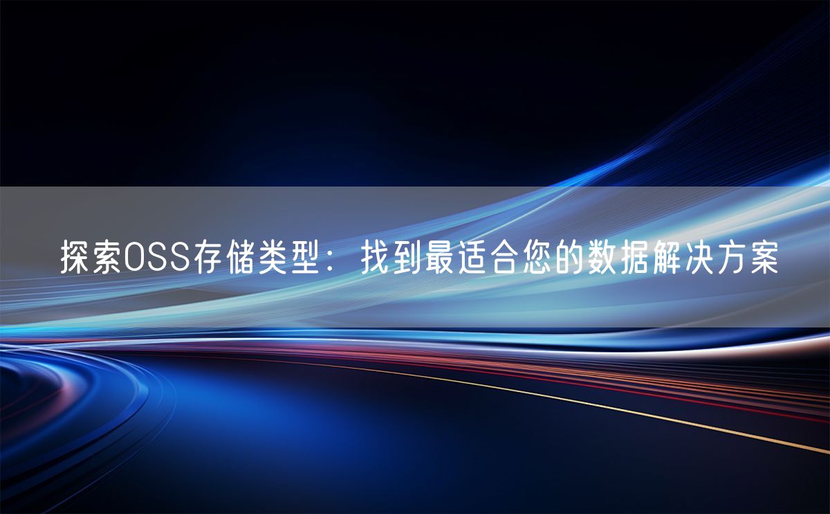探索OSS存储类型：找到最适合您的数据解决方案(图1)