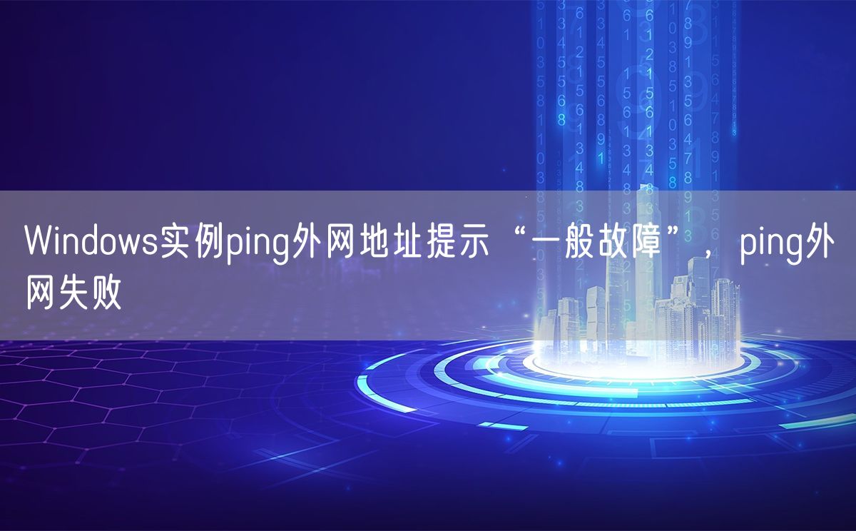 Windows实例ping外网地址提示“一般故障”，ping外网失败(图1)