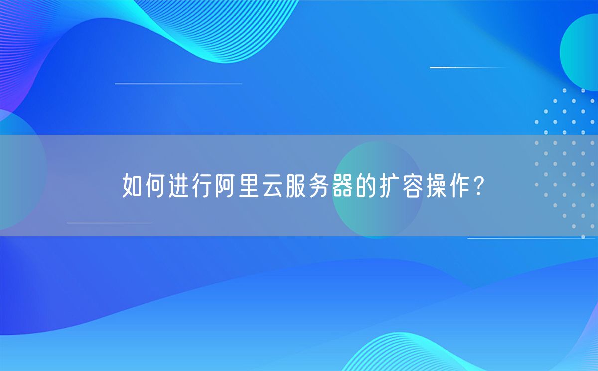 如何进行阿里云服务器的扩容操作？(图1)
