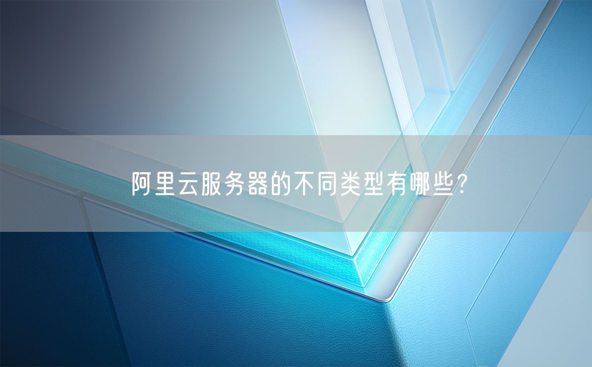 阿里云服务器的不同类型有哪些？(图1)