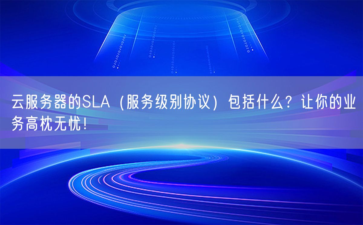 云服务器的SLA（服务级别协议）包括什么？让你的业务高枕无忧！(图1)