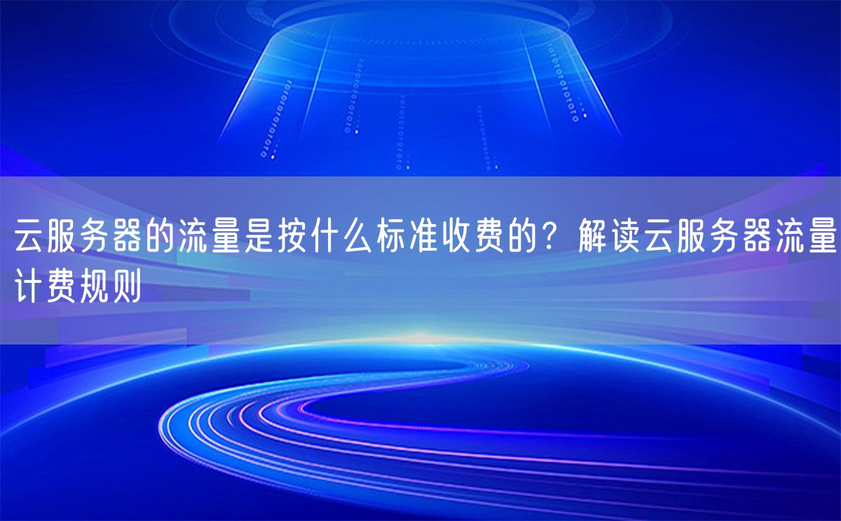 云服务器的流量是按什么标准收费的？解读云服务器流量计费规则(图1)