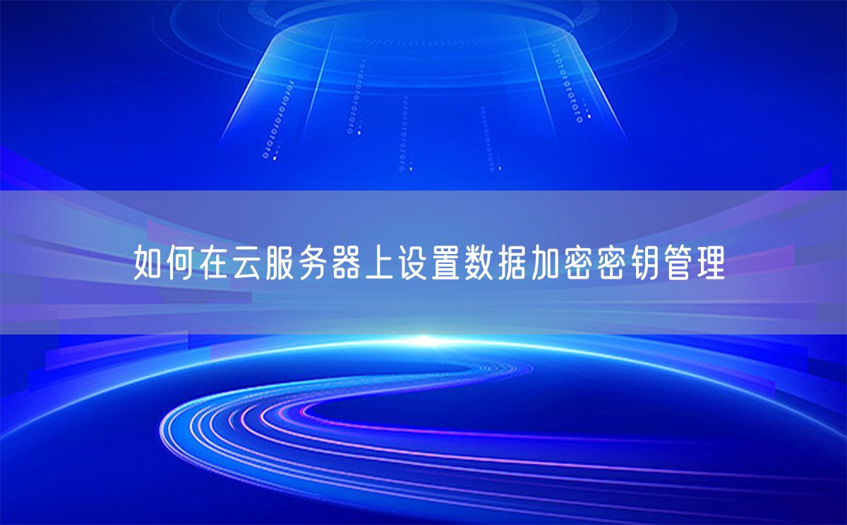 如何在云服务器上设置数据加密密钥管理(图1)