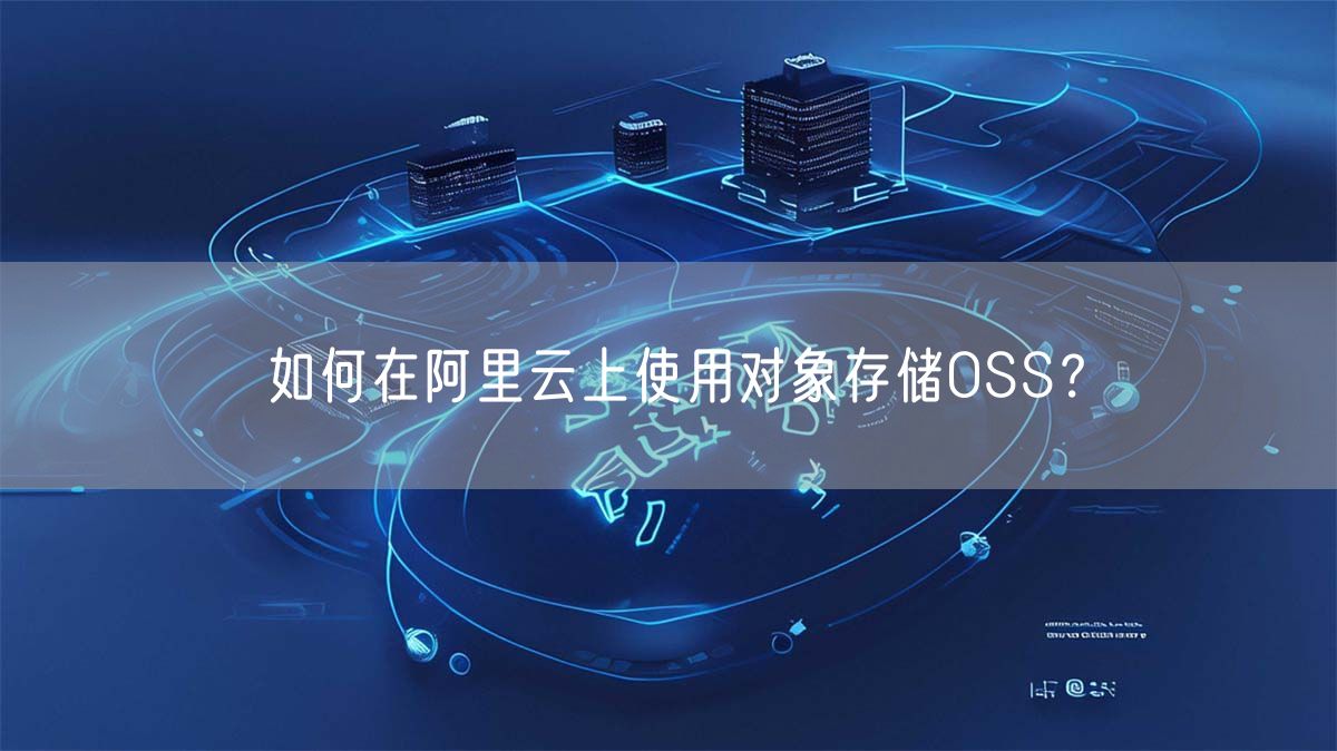 如何在阿里云上使用对象存储OSS？(图1)