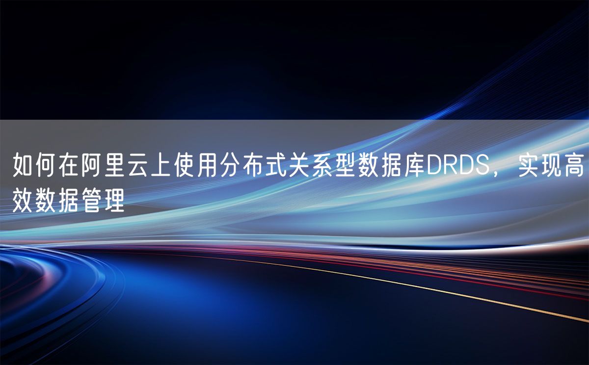 如何在阿里云上使用分布式关系型数据库DRDS，实现高效数据管理(图1)