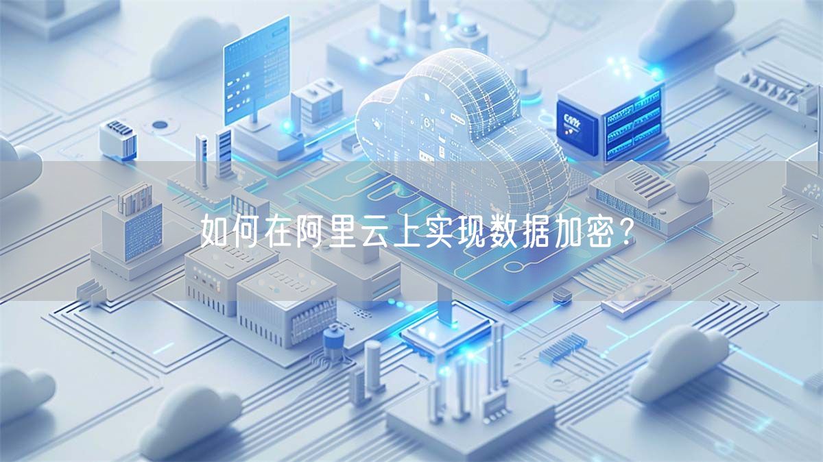如何在阿里云上实现数据加密？
