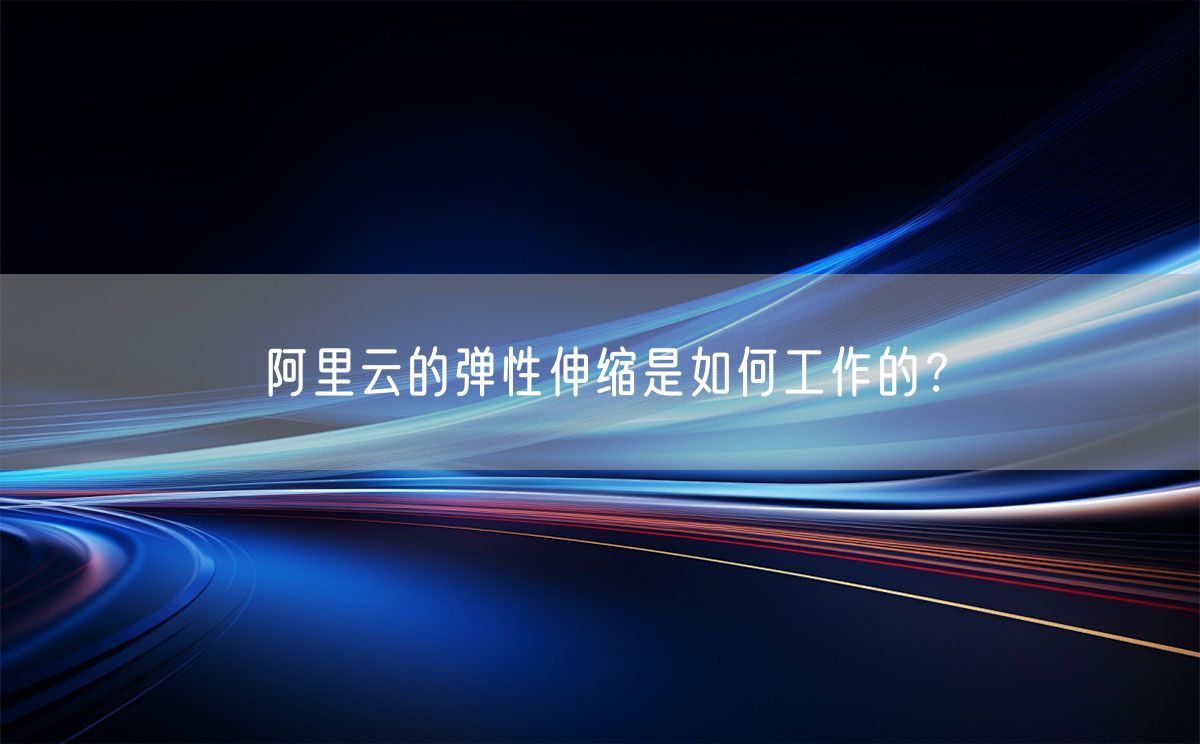 阿里云的弹性伸缩是如何工作的？